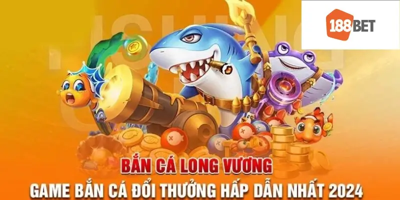 Bắn cá Long Vương - game đổi thưởng hấp dẫn nhất 2024 tại 188bet